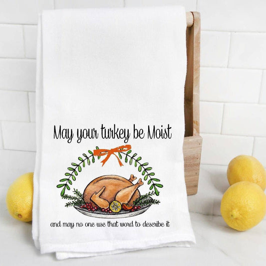May Your Turkey Be Moist Holiday Tea Towel
